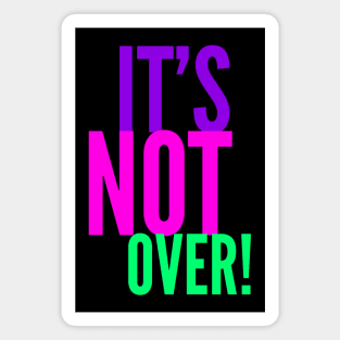 It's Not Over! Magnet